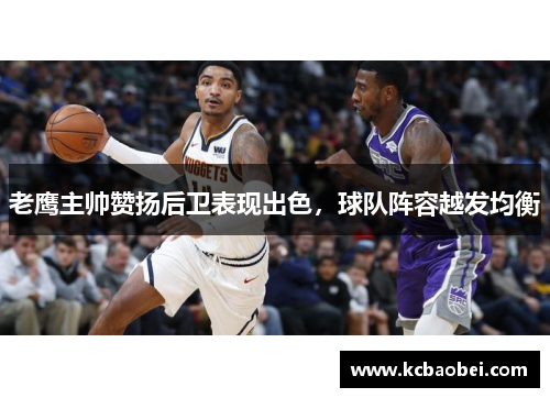 老鹰主帅赞扬后卫表现出色，球队阵容越发均衡