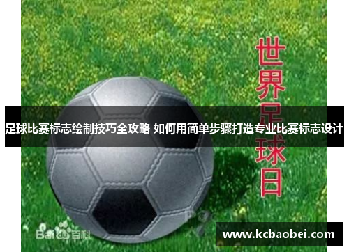 足球比赛标志绘制技巧全攻略 如何用简单步骤打造专业比赛标志设计