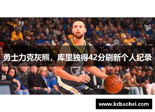 勇士力克灰熊，库里独得42分刷新个人纪录