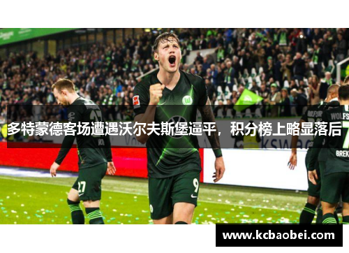 多特蒙德客场遭遇沃尔夫斯堡逼平，积分榜上略显落后