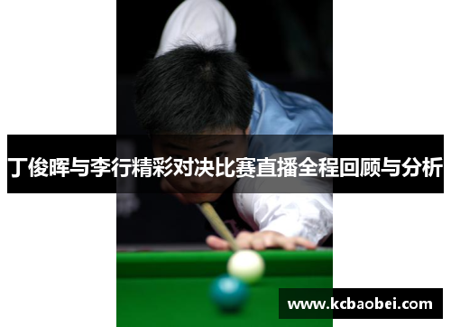 丁俊晖与李行精彩对决比赛直播全程回顾与分析