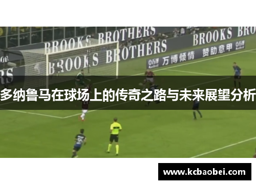 多纳鲁马在球场上的传奇之路与未来展望分析