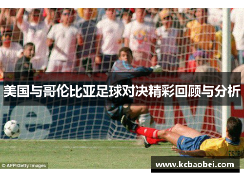 美国与哥伦比亚足球对决精彩回顾与分析